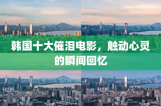 韩国十大催泪电影，触动心灵的瞬间回忆