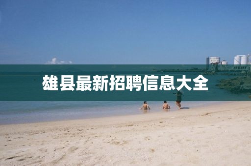 雄县最新招聘信息大全
