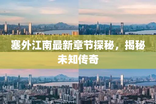 塞外江南最新章节探秘，揭秘未知传奇