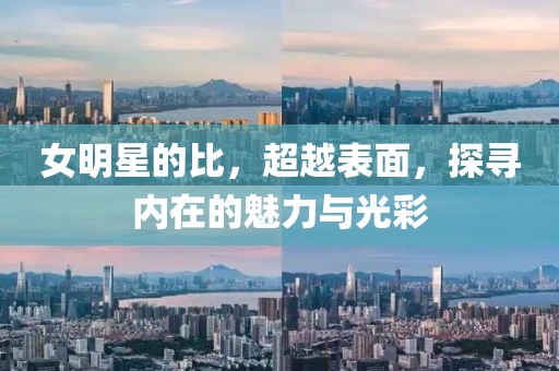 女明星的比，超越表面，探寻内在的魅力与光彩