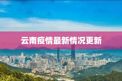 云南疫情最新情况更新