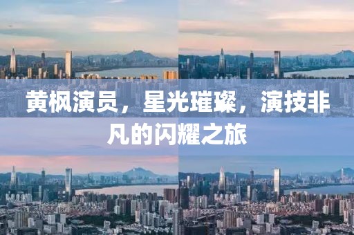 黄枫演员，星光璀璨，演技非凡的闪耀之旅