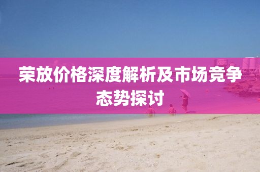 荣放价格深度解析及市场竞争态势探讨