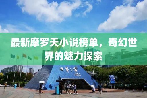 最新摩罗天小说榜单，奇幻世界的魅力探索