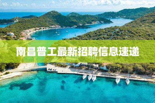 南昌普工最新招聘信息速递