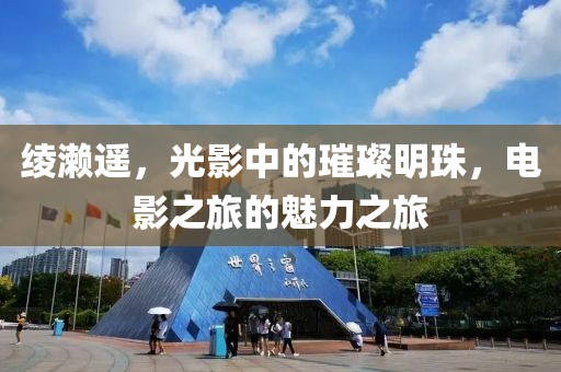 绫濑遥，光影中的璀璨明珠，电影之旅的魅力之旅