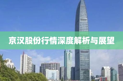 京汉股份行情深度解析与展望