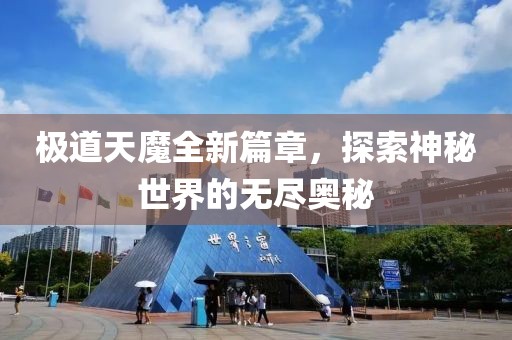 极道天魔全新篇章，探索神秘世界的无尽奥秘