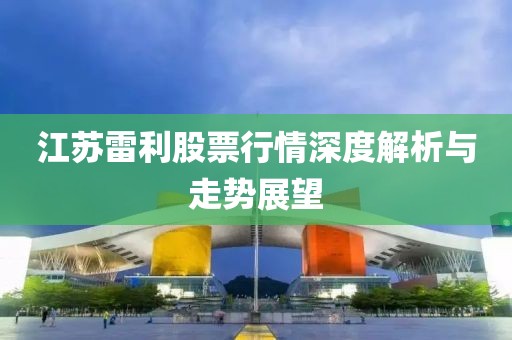 江苏雷利股票行情深度解析与走势展望