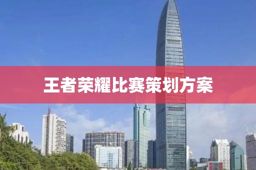 王者荣耀比赛策划方案