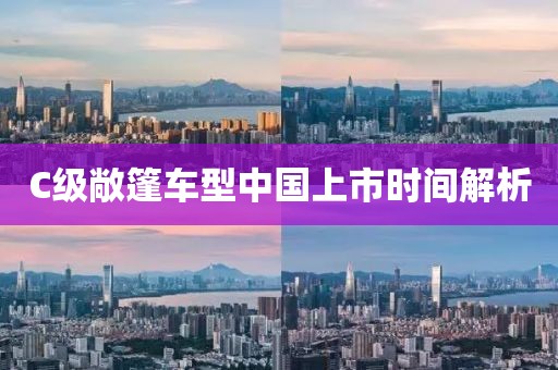C级敞篷车型中国上市时间解析