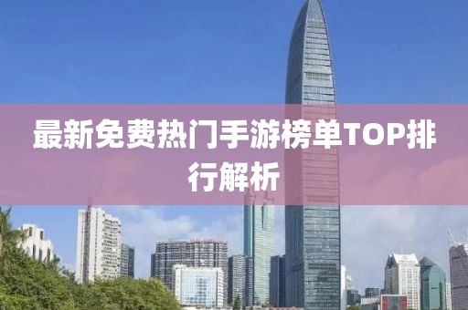 最新免费热门手游榜单TOP排行解析