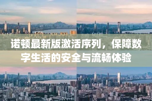 诺顿最新版激活序列，保障数字生活的安全与流畅体验